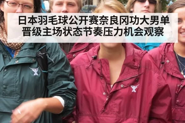 日本羽毛球公开赛奈良冈功大男单晋级主场状态节奏压力机会观察